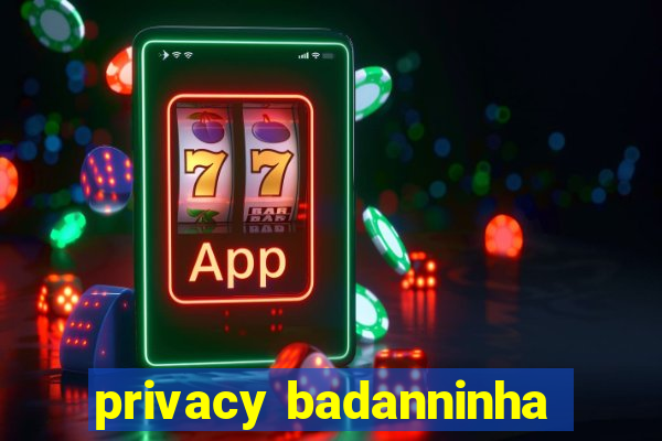 privacy badanninha